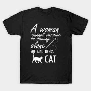 Sewing - A woman cannot survive sewing alone she also needs cat T-Shirt